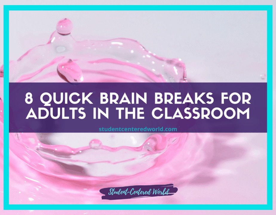 Text over a pink splash background reads, Brain Breaks for Adults: 8 Quick Tips for the Classroom. Below, it says studentcenteredworld.com. The border is turquoise with Student-Centered World written at the bottom.