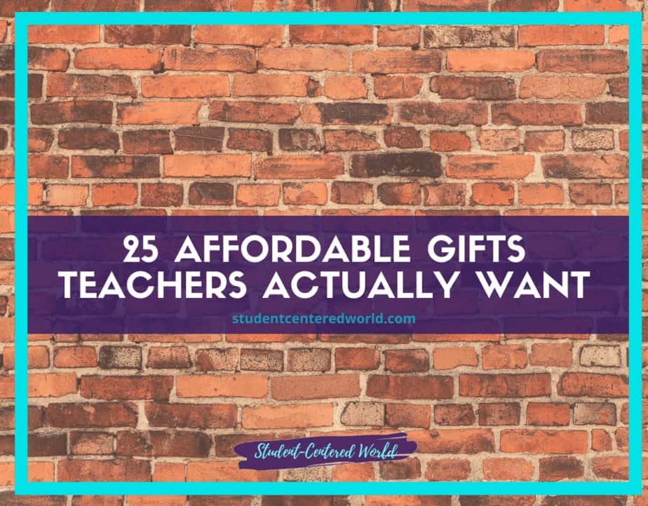Text on a brick wall background reads "25 Affordable Teacher Gifts Teachers Actually Want." A website URL, studentcenteredworld.com, is below the text. The image is framed with a teal border.
