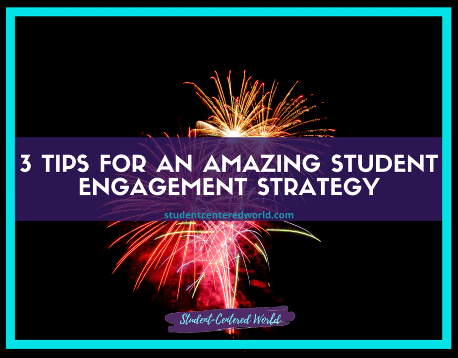 Text on image: 3 Tips for an Amazing Student Engagement Strategy with fireworks in the background. A small web address, studentcenteredworld.com, is below, and Student-Centered World is at the bottom on a banner. Discover how a brilliant student engagement strategy can ignite learning!