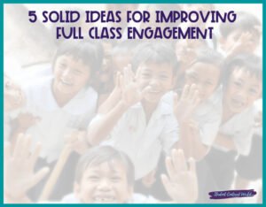 Improving Full Class Engagement: 5 Solid Ideas