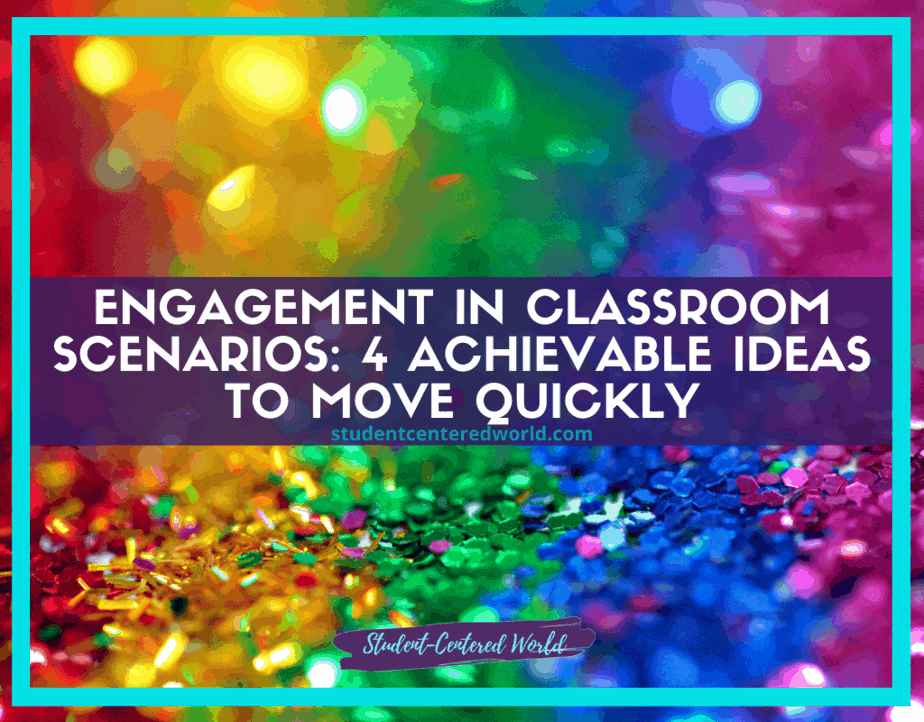 Colorful background with glitter and a text overlay: Boost Engagement in Classroom Scenarios: 4 Achievable Ideas to Move Quickly from studentcenteredworld.com.