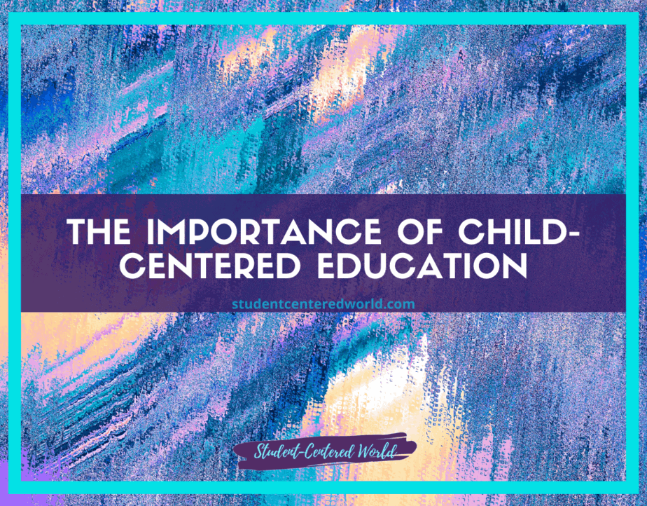 The vibrant abstract background highlights the bold white text: The Critical Importance of Child-Centered Education on a purple rectangle. Below, find the website link: studentcenteredworld.com.