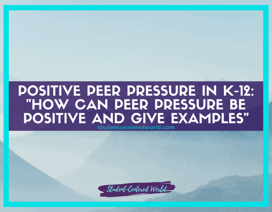 Text graphic with a blue border and mountain background reads: Understanding Positive Peer Pressure in K-12—Explore How Peer Pressure Can Be Positive, with examples at studentcenteredworld.com.