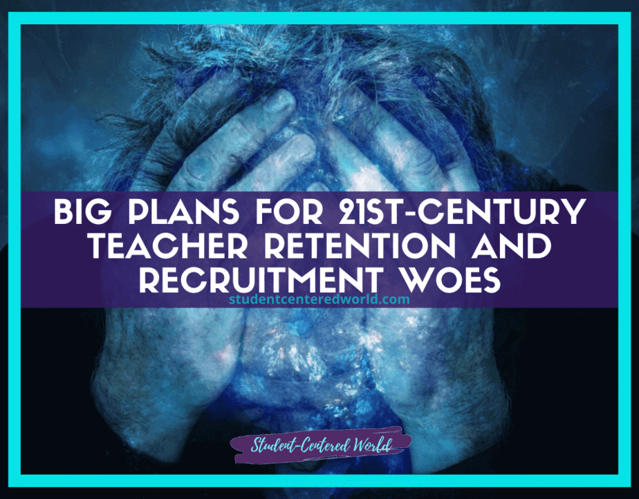 A person covers their face with their hands in a distressed manner. The text reads, Big Plans for Tackling Teacher Retention and Recruitment Woes in the 21st Century. The background is a mix of blue and purple hues.