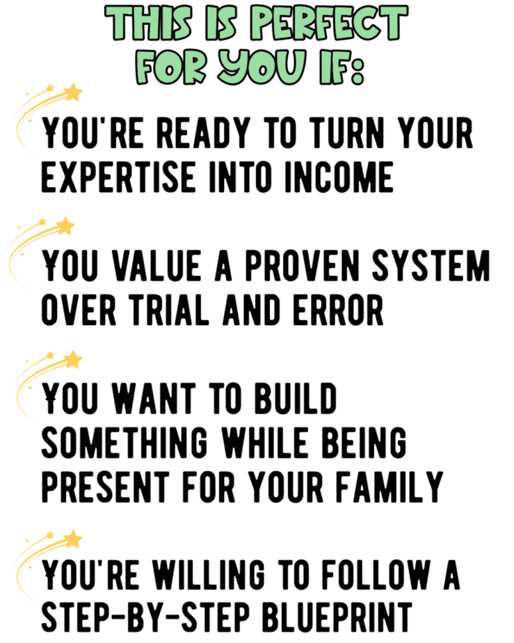Text graphic titled This is perfect for you if: with four points: ready to turn expertise into income, value a proven system, want to build something while present for family, and willing to follow a step-by-step blueprint.