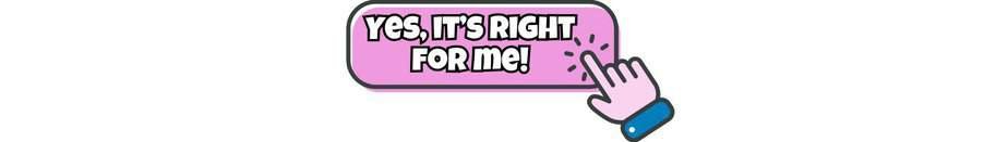A pink button with bold text saying YES, ITS RIGHT FOR ME! and an illustrated hand with a blue sleeve clicking the button.