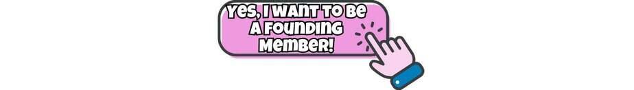 A pink button with bold white text that says YES, I WANT TO BE A FOUNDING MEMBER! and a cartoon hand clicking on it.