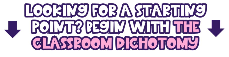 Text in bold, playful font reads: Looking for a starting point? Begin with the classroom dichotomy, with two large downward-pointing arrows on each side.