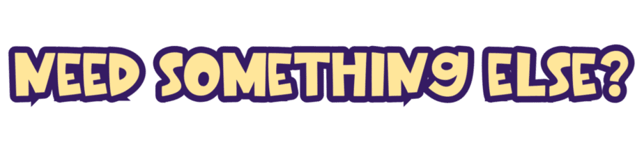 Text in bold, cartoon-style yellow letters with a purple outline reads: NEED SOMETHING ELSE?.