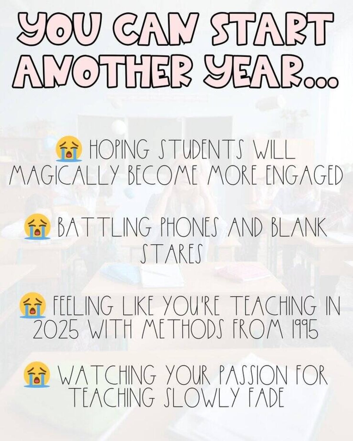 A graphic with the title You Can Start Another Year... lists four teaching struggles with crying emoji: students’ lack of engagement, phones and blank stares, outdated teaching methods, and fading passion for teaching.
